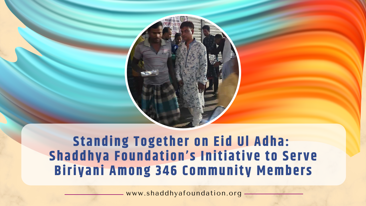 Standing Together on Eid Ul Adha Shaddhya Foundation’s Initiative to Serve Biriyani Among 346 Community Members
