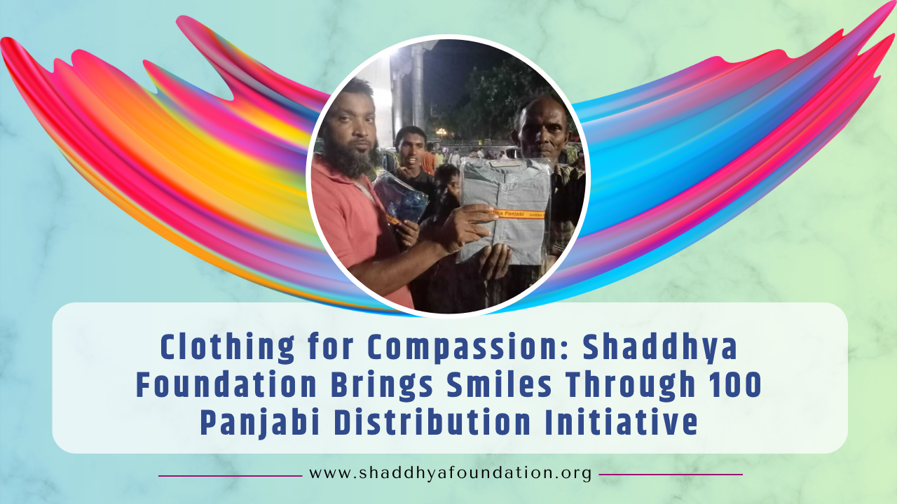 Clothing for Compassion: Shaddhya Foundation Brings Smiles Through 100 Panjabi Distribution Initiative