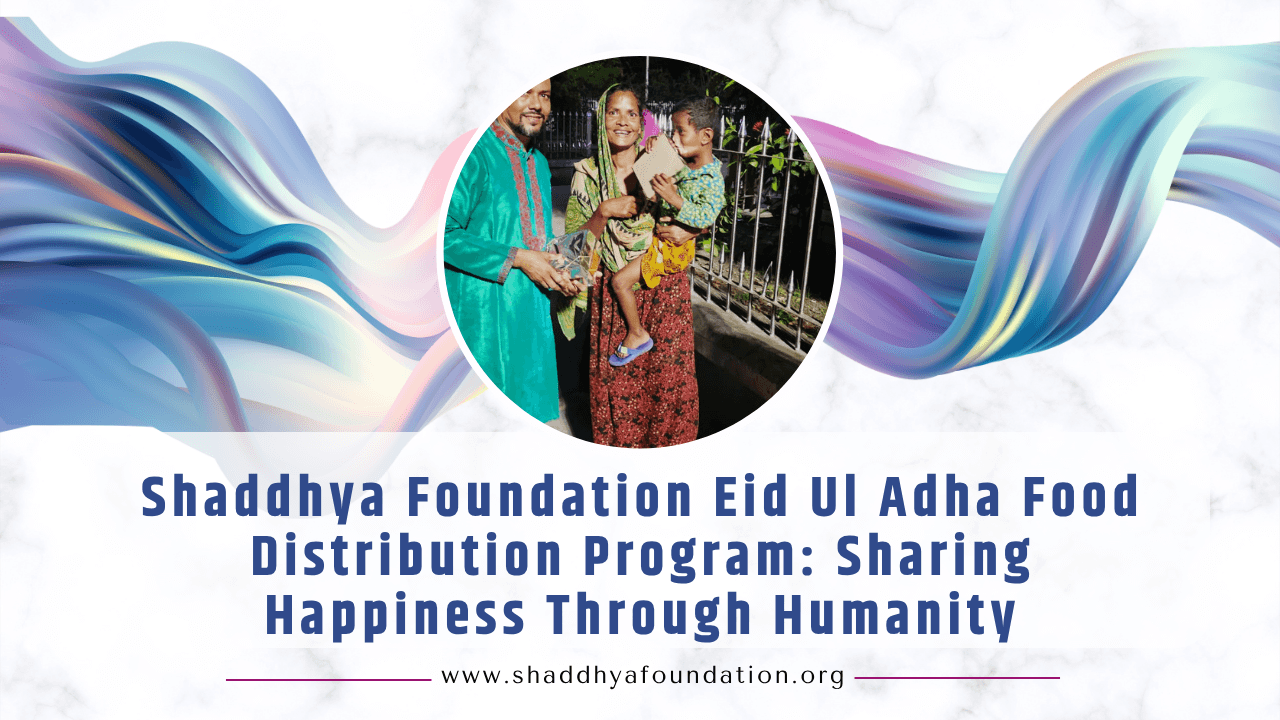 Shaddhya Foundation Eid Ul Adha Food Distribution Program: Sharing Happiness Through Humanity